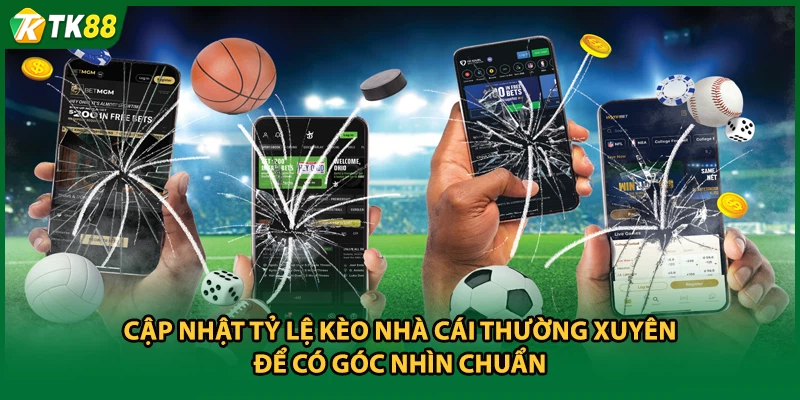 Cập nhật tỷ lệ kèo nhà cái thường xuyên để có góc nhìn chuẩn