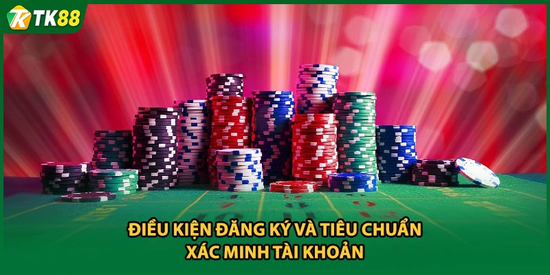 Điều kiện đăng ký và tiêu chuẩn xác minh tài khoản