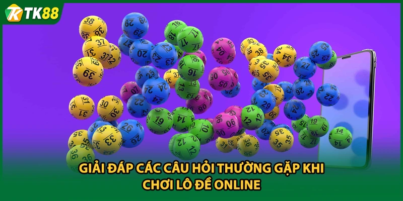 Giải đáp các câu hỏi thường gặp khi chơi lô đề online