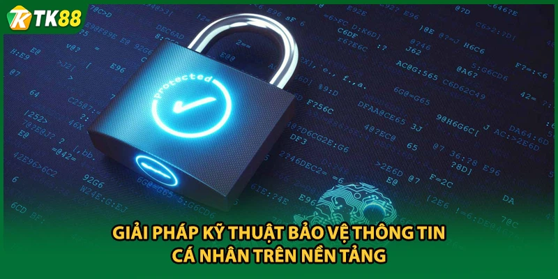 Giải pháp kỹ thuật bảo vệ thông tin cá nhân trên nền tảng