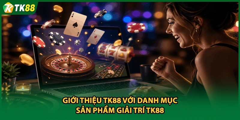 Giới thiệu TK88 với danh mục sản phẩm giải trí TK88