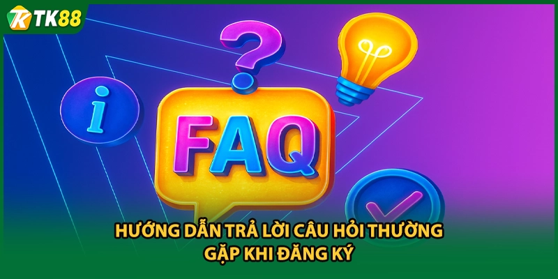 Hướng dẫn trả lời câu hỏi thường gặp khi đăng ký
