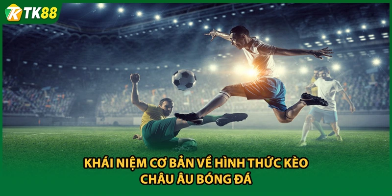 Khái niệm cơ bản về hình thức kèo châu Âu bóng đá