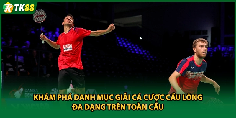 Khám phá danh mục giải cá cược cầu lông đa dạng trên toàn cầu