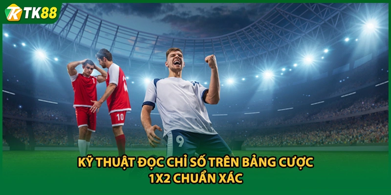 Kỹ thuật đọc chỉ số trên bảng cược 1x2 chuẩn xác