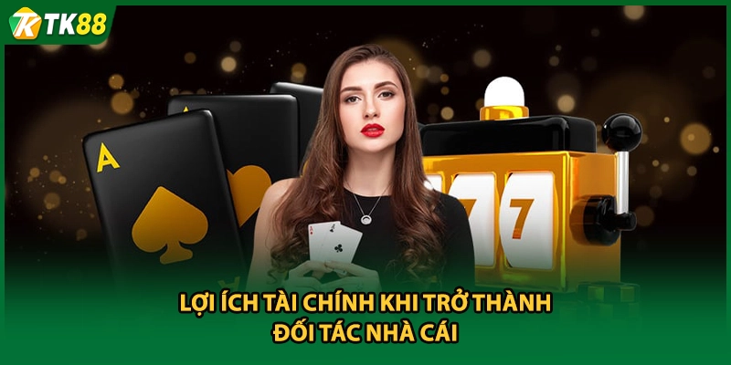 Lợi ích tài chính khi trở thành đối tác nhà cái