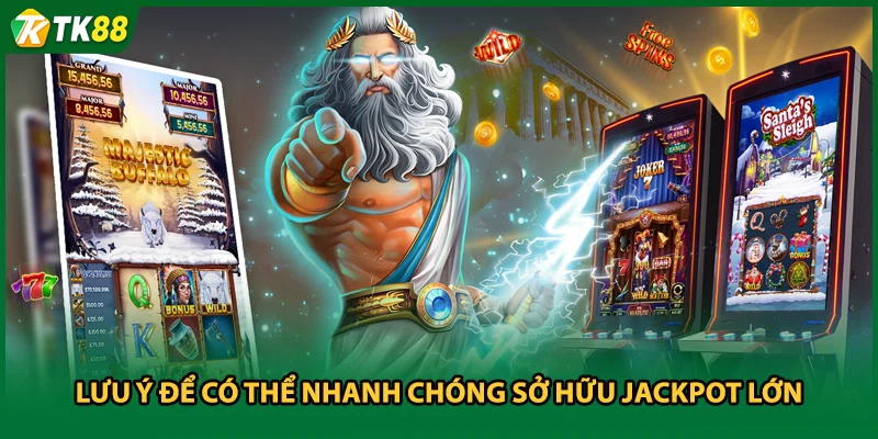Lưu ý để có thể nhanh chóng sở hữu jackpot lớn