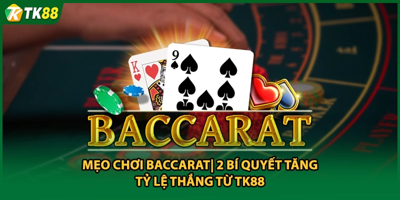 Mẹo Chơi Baccarat| 2 Bí Quyết Tăng Tỷ Lệ Thắng Từ TK88
