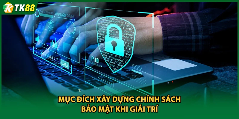 Mục đích xây dựng chính sách bảo mật khi giải trí