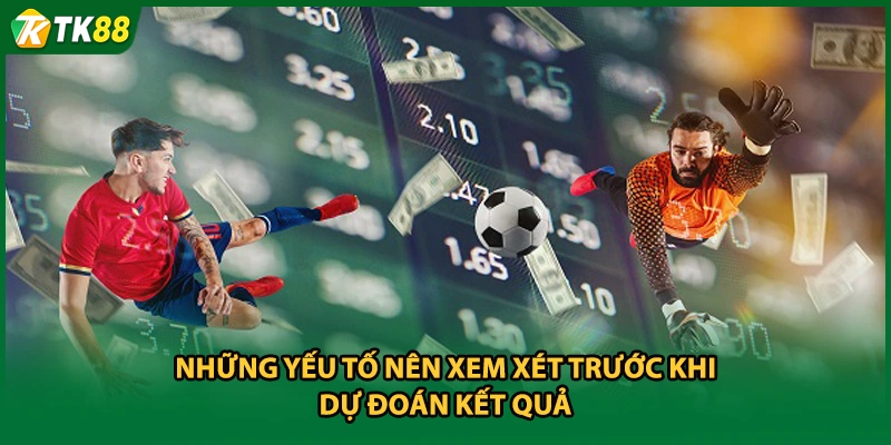 Những yếu tố nên xem xét trước khi dự đoán kết quả 