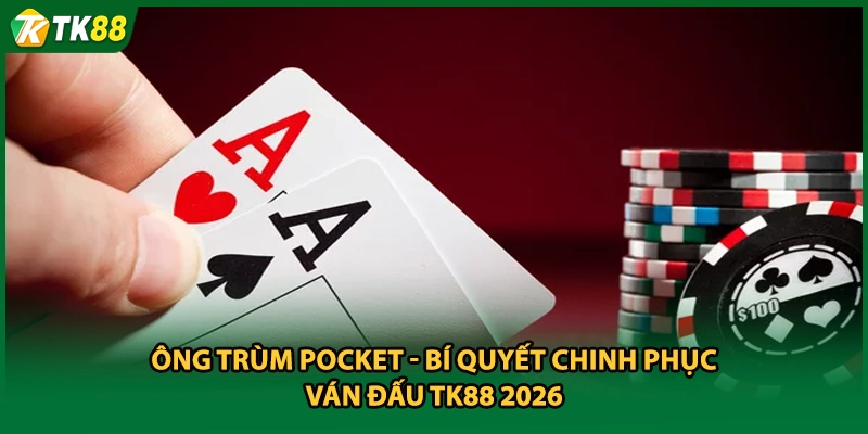 Ông Trùm Pocket - Bí Quyết Chinh Phục Ván Đấu TK88 2026
