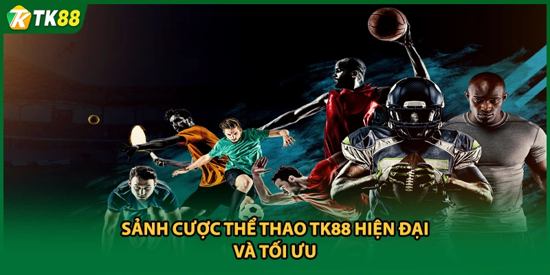 Sảnh cược thể thao TK88 hiện đại và tối ưu