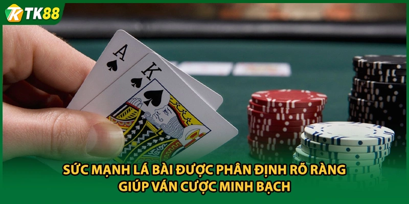 Sức mạnh lá bài được phân định rõ ràng giúp ván cược minh bạch