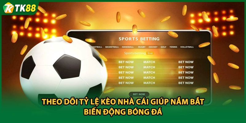 Theo dõi tỷ lệ kèo nhà cái giúp nắm bắt biến động bóng đá