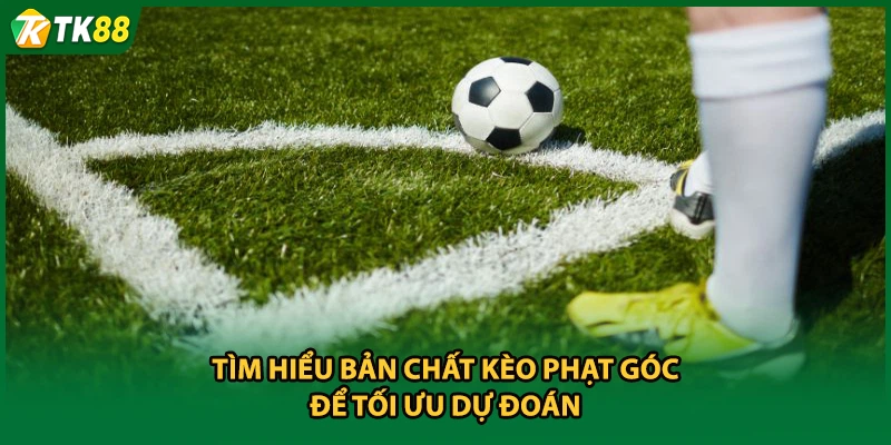 Tìm hiểu bản chất kèo phạt góc để tối ưu dự đoán