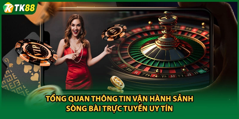 Tổng quan thông tin vận hành sảnh sòng bài trực tuyến uy tín