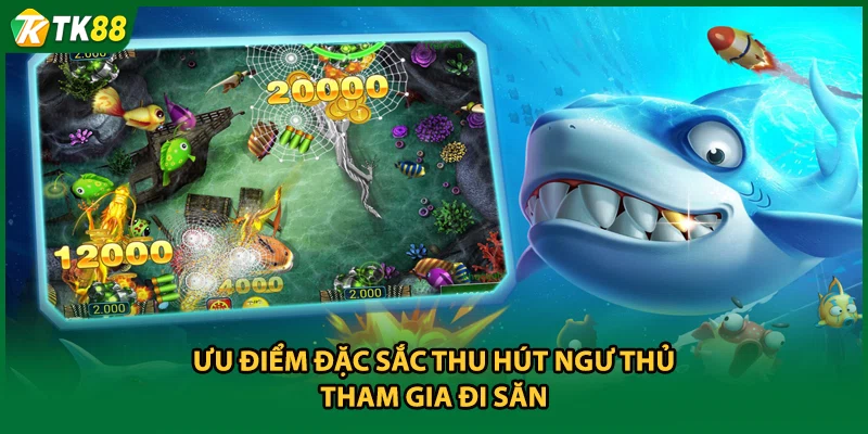 Ưu điểm đặc sắc thu hút ngư thủ tham gia đi săn